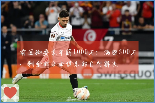 前国脚要求年薪1000万：满额500万，剩余部分由俱乐部自行解决