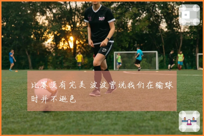 比赛没有完美 波波曾说我们在输球时并不逊色