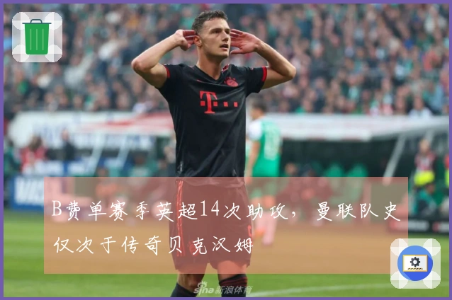 B费单赛季英超14次助攻，曼联队史仅次于传奇贝克汉姆